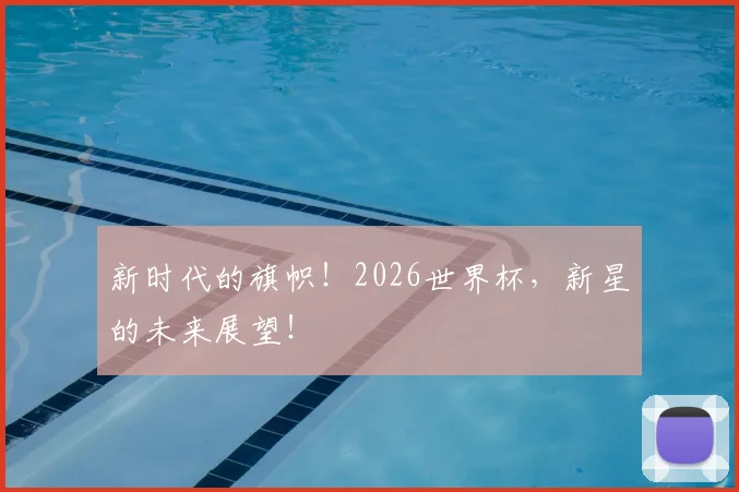 新时代的旗帜！2026世界杯，新星的未来展望！