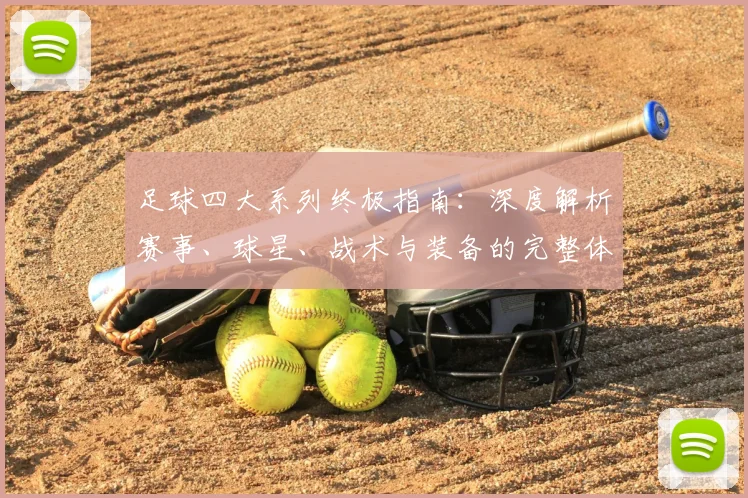 足球四大系列终极指南：深度解析赛事、球星、战术与装备的完整体系